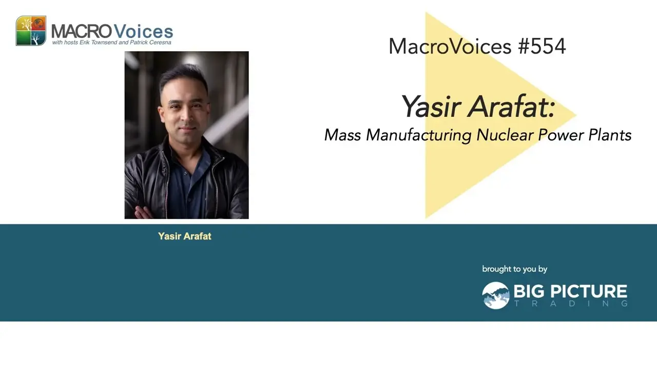 MacroVoices #554 Yasir Arafat: Mass Manufacturing Nuclear Power Plants